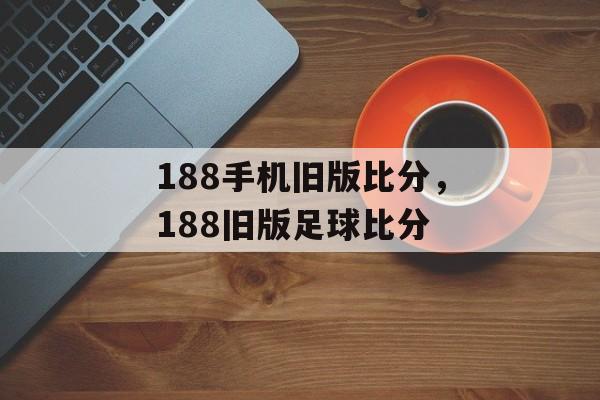 188手机旧版比分，188旧版足球比分