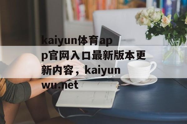 kaiyun体育app官网入口最新版本更新内容，kaiyunwu.net